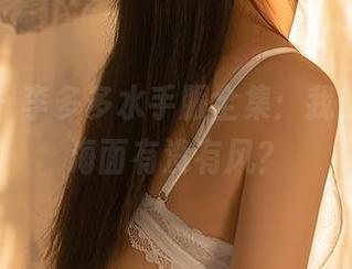 尤蜜荟 – 李多多水手服全集：我想问问，海面有没有风？